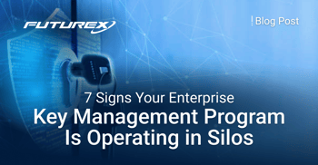 7 Signs Your Enterprise Key Management Program Is Operating in Silos