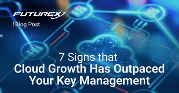 7 Signs Cloud Growth Has Outpaced Your Key Management