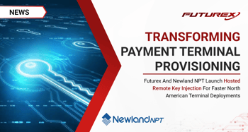Futurex and Newland NPT Launch Hosted Remote Key Injection for Faster North American Terminal Deployments