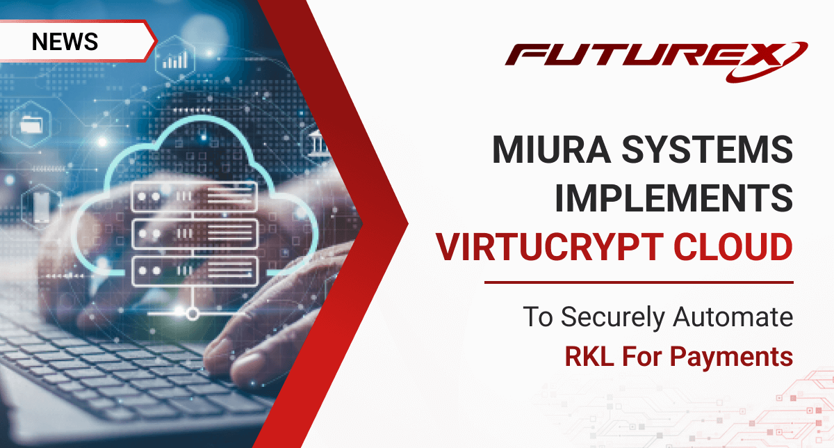 Future X Securus Module Miura Systems Implements Futurex’s VirtuCrypt Cloud Solution to ...